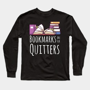 Bookmarks are for quitters Bookworm Bibliophile Long Sleeve T-Shirt